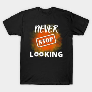 Never stop looking T-Shirt